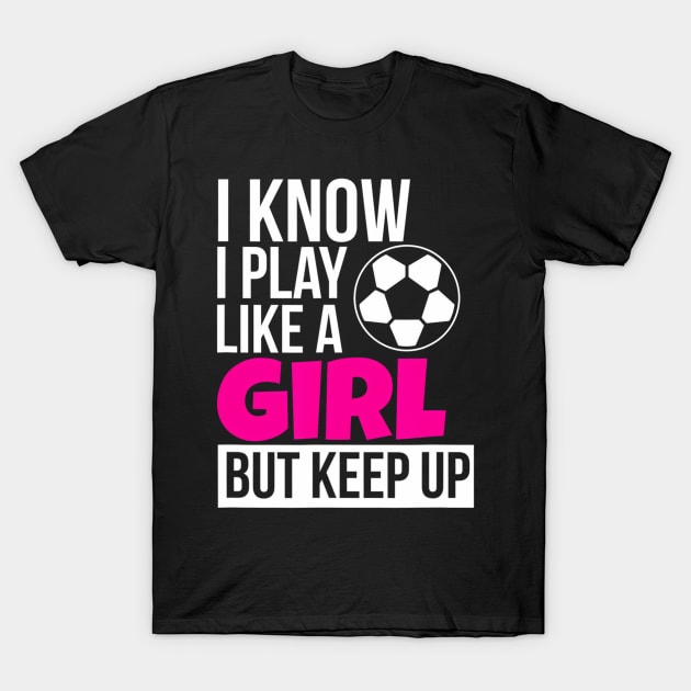 Play Like A Girl Soccer for Daughter GIrls Birthday T-Shirt by mccloysitarh